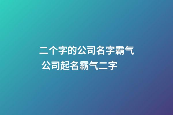 二个字的公司名字霸气 公司起名霸气二字-第1张-公司起名-玄机派